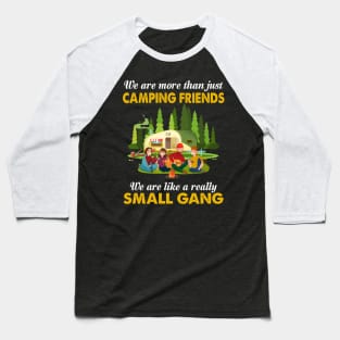 We Are More Than Just Camping Friends We Are Like A Really Small Gang Baseball T-Shirt